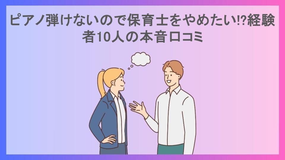 ピアノ弾けないので保育士をやめたい!?経験者10人の本音口コミ